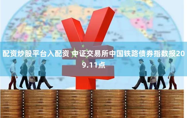 配资炒股平台入配资 中证交易所中国铁路债券指数报209.11点