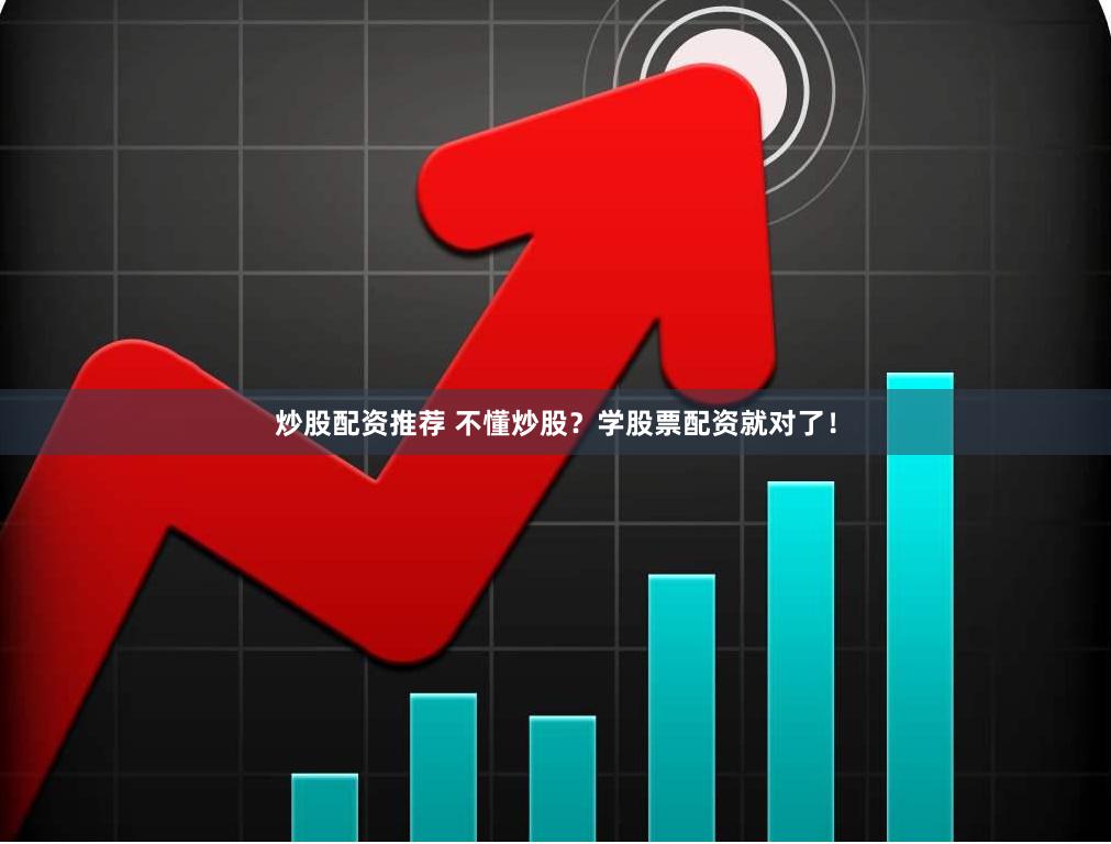 炒股配资推荐 不懂炒股？学股票配资就对了！